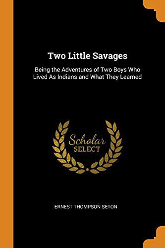 Ernest Thompson Seton: Two Little Savages (Paperback, 2018, Franklin Classics)