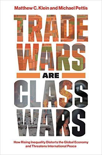 Michael Pettis, Matthew C. Klein: Trade Wars Are Class Wars: How Rising Inequality Distorts the Global Economy and Threatens International Peace (2020, Yale University Press)