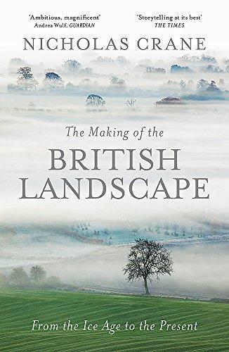 Nicholas Crane: The Making Of The British Landscape : From the Ice Age to the Present (2016)