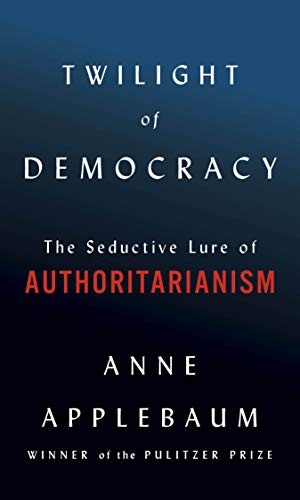 Anne Applebaum: Twilight of Democracy (Hardcover, 2020, Doubleday)