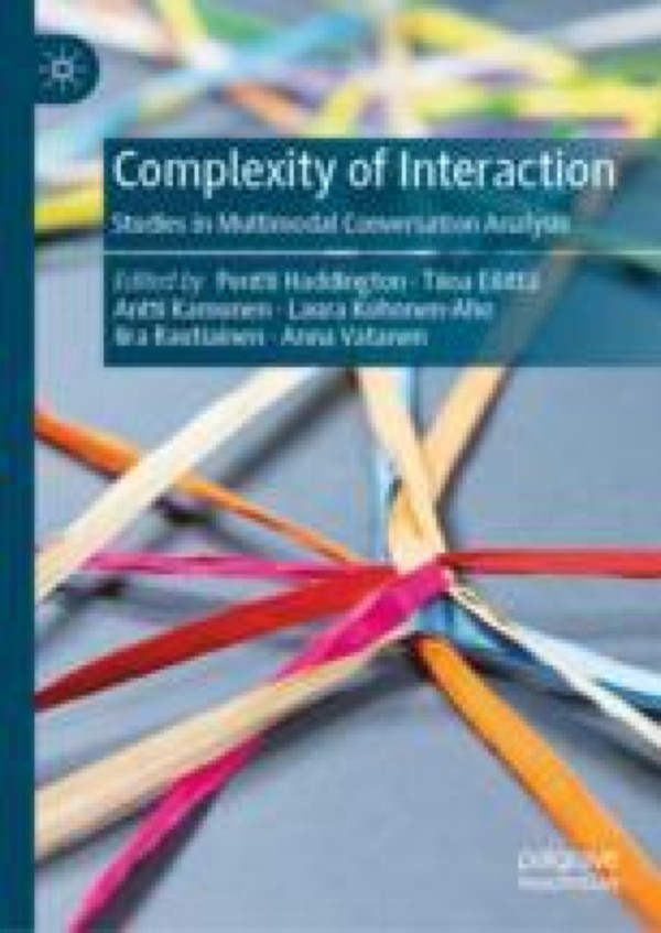 Pentti Haddington, Tiina Eilita, Antti Kamunen, Laura Kohonen-Aho, Iira Rautiainen: Complexity of Interaction (2023, Palgrave Macmillan)