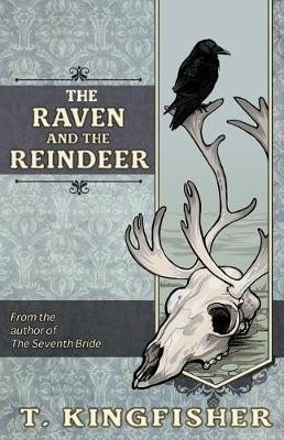 T. Kingfisher: The Raven & the Reindeer (Paperback, 2017, Argyll Productions)