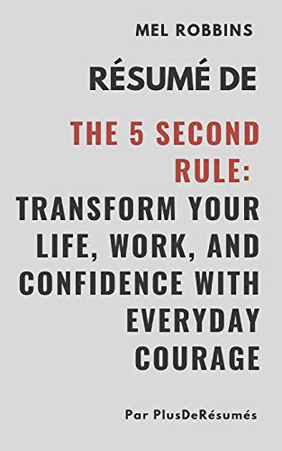Par PlusDeRésumés: Mel Robbins - Résumé De THE 5 SECOND RULE : TRANSFORM YOUR LIFE, WORK, AND CONFIDENCE WITH EVERYDAY COURAGE (Paperback, 2019, Independently Published, Independently published)