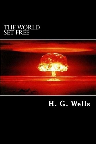 H. G. Wells: The World Set Free (Paperback, 2018, CreateSpace Independent Publishing Platform)