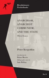 Peter Kropotkin, Brian Morris, Iain McKay: Anarchism, Anarchist Communism, and the State (2019, PM Press)
