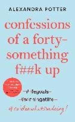 Alexandra Potter: Confessions of a forty something f##k up (Hardcover, 2020, Macmillan)