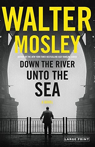 Walter Mosley: Down the River unto the Sea (2018, Mulholland Books)