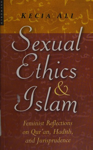 Kecia Ali: Sexual ethics and Islam (Hardcover, 2006, Oneworld)