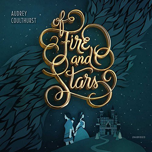 Audrey Coulthurst: Of Fire and Stars (AudiobookFormat, 2018, Balzer & Bray/Harperteen, HarperCollins Publishers and Blackstone Audio)