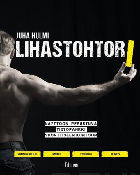 Juha J Hulmi: Lihastohtori (Finnish language, 2015, Fitra)