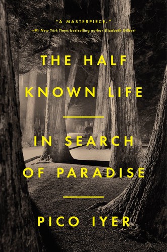 Pico Iyer: The Half Known Life (Hardcover, 2023, Riverhead Books)