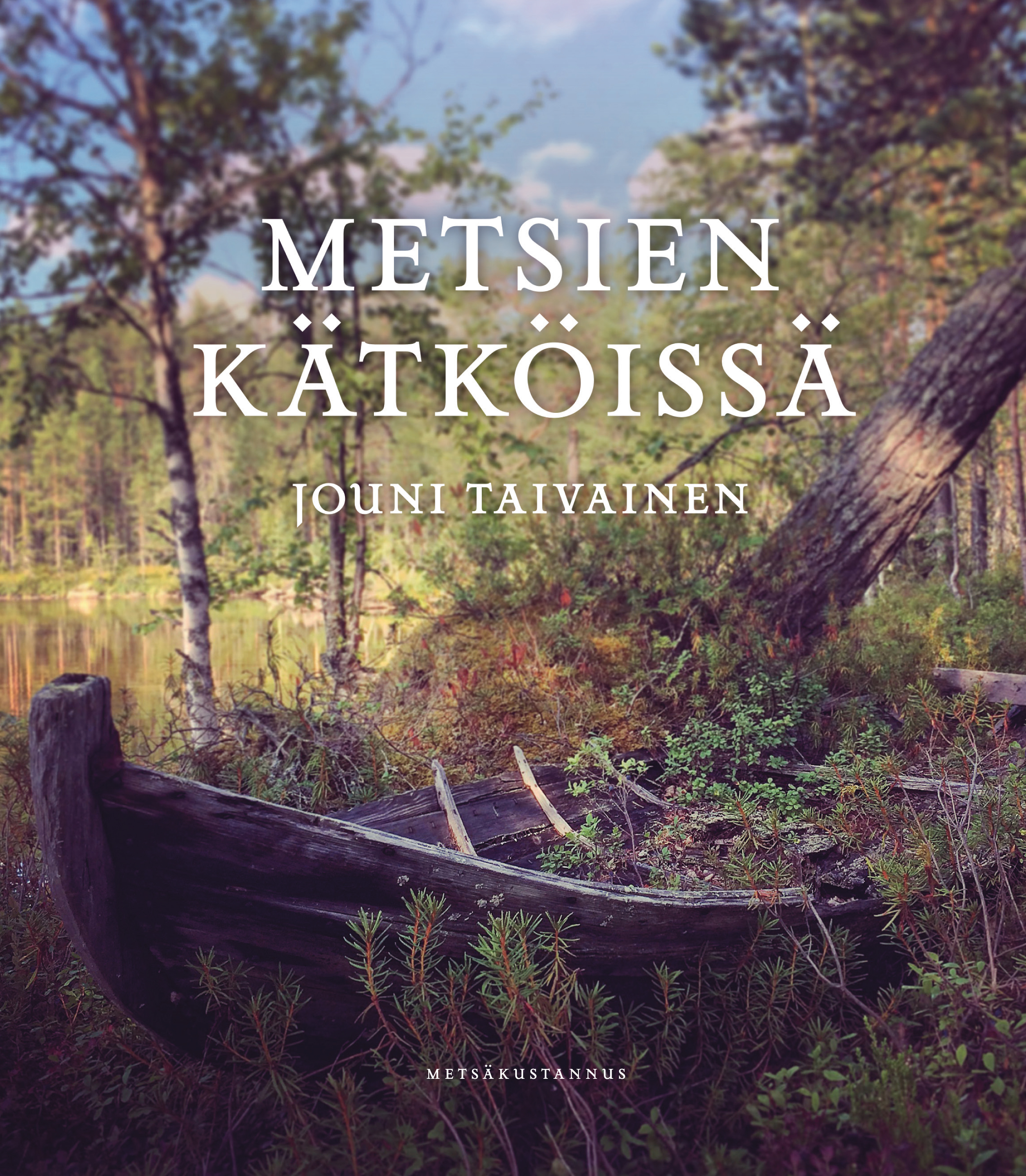 Jouni Taivainen: Metsien kätköissä (Hardcover, Finnish language, 2017, Metsäkustannus)