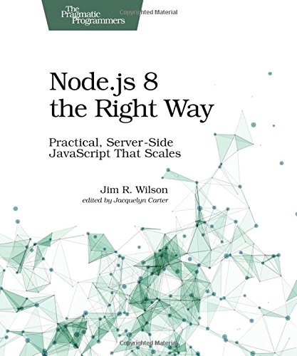 Jim Wilson: Node.js 8 the Right Way: Practical, Server-Side JavaScript That Scales (2018, Pragmatic Bookshelf)