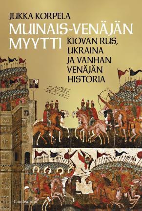 Jukka Korpela: Muinais-Venäjän myytti (Hardcover, Finnish language, 2023, Gaudeamus)