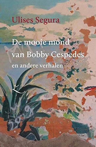 Ulises Segura: De mooie mond van Bobby Cespedes en andere verhalen (Dutch language, 2016)