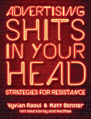 Josh MacPhee, Vyvian Raoul, Matt Bonner: Advertising Shits in Your Head (2019, PM Press)