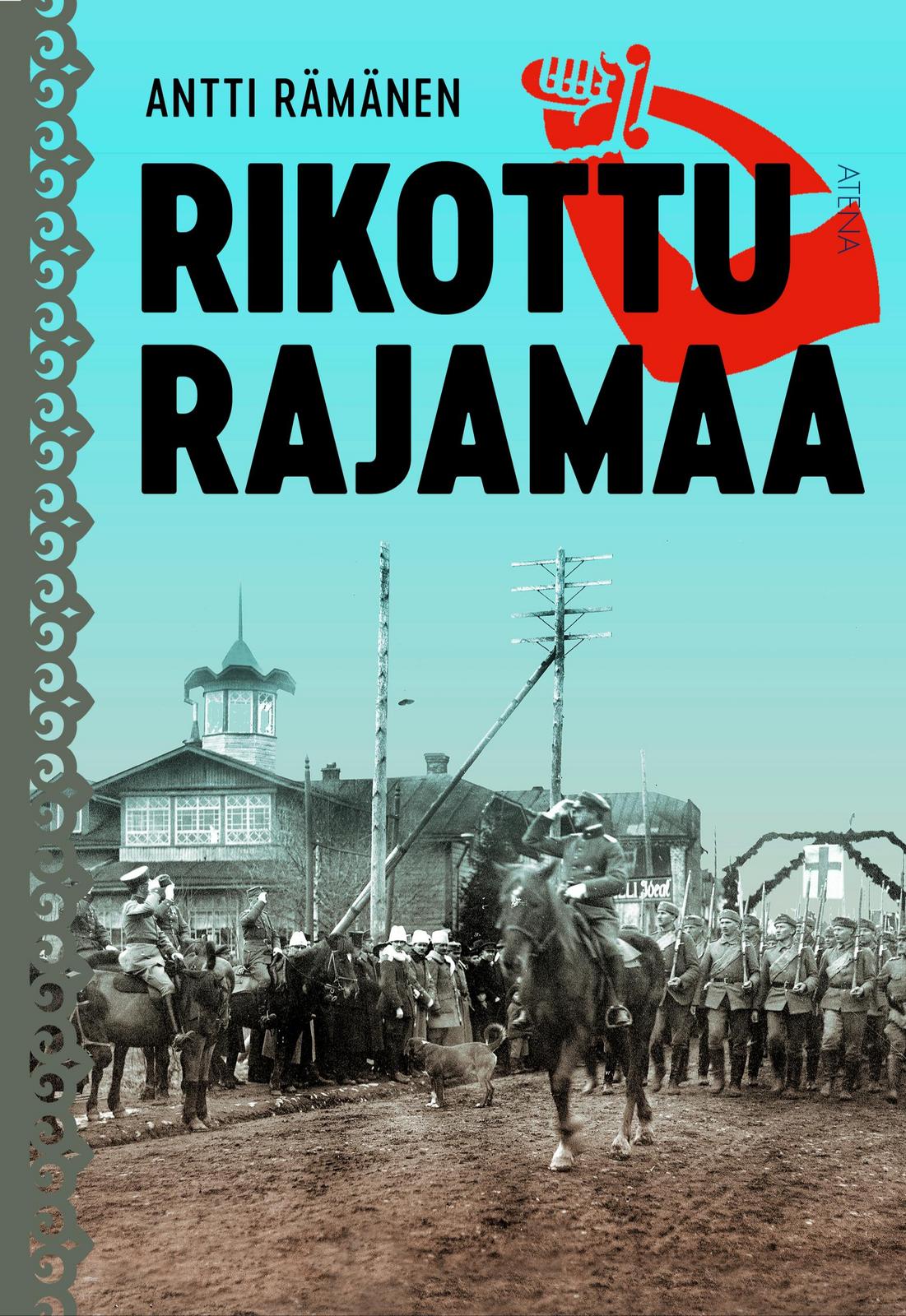 Antti Rämänen: Rikottu rajamaa (Finnish language, Atena Kustannus)