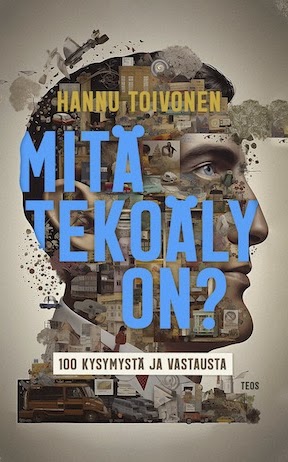 Hannu Toivonen: Mitä tekoäly on? 100 kysymystä ja vastausta (Finnish language, 2023)