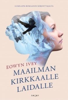 Eowyn Ivey, Marja Helanen: Maailman kirkkaalle laidalle (Finnish language, 2017)
