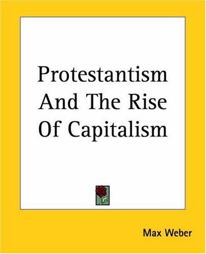 Max Weber: Protestantism And The Rise Of Capitalism (Paperback, 2004, Kessinger Publishing)