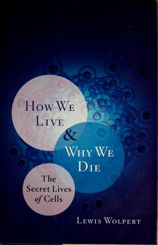 Lewis Wolpert, L. Wolpert: How we live and why we die (2009, Norton)