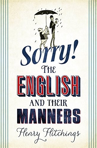 Henry Hitchings: Sorry! The English and Their Manners (Paperback, 2013, John Murray Publishers Ltd)