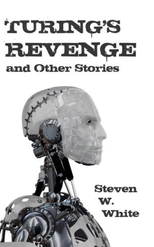 Steven W. White: Turing's Revenge and Other Stories (Paperback, 2012, Createspace Independent Publishing Platform, CreateSpace Independent Publishing Platform)