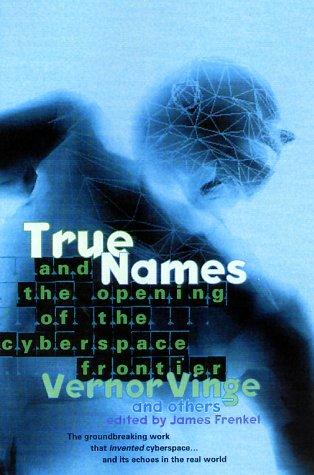 Vernor Vinge, James Frenkel: True names by Vernor Vinge and the opening of the cyberspace frontier (Paperback, 2001, Tor)