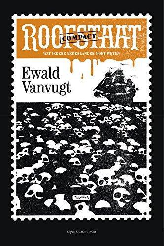 Ewald Vanvugt, Tess Van den Heuvel: Roofstaat compact de zeven grofste misdaden van Nederland overzee (Dutch language, 2017)