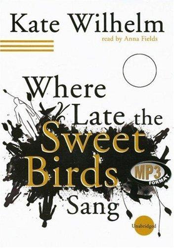 Kate Wilhelm: Where Late the Sweet Birds Sang (AudiobookFormat, 2006, Blackstone Audiobooks)