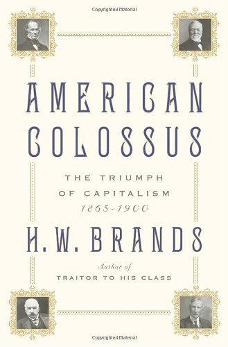 H. W. Brands: American Colossus : the Triumph of Capitalism, 1865-1900 (2010)