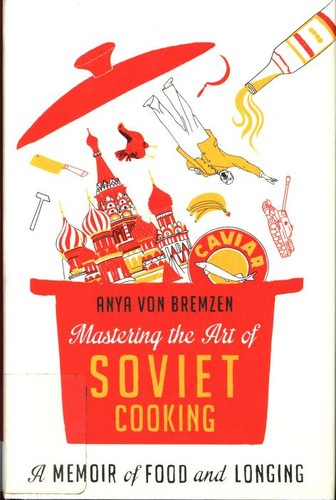 Anya Von Bremzen: Mastering the Art of Soviet Cooking (Hardcover, 2013, Crown)