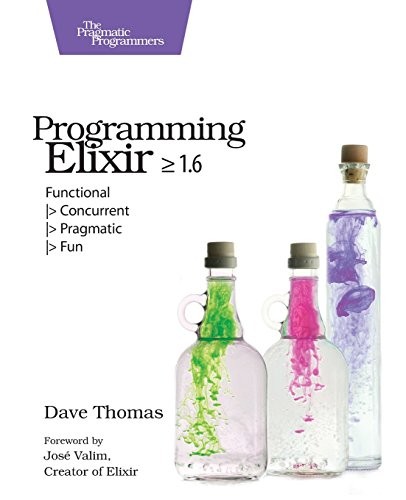 Dave Thomas: Programming Elixir ≥ 1.6: Functional |> Concurrent |> Pragmatic |> Fun (2018, Pragmatic Bookshelf)