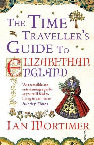 Ian Mortimer: The Time Traveller's Guide to Elizabethan England (2013)