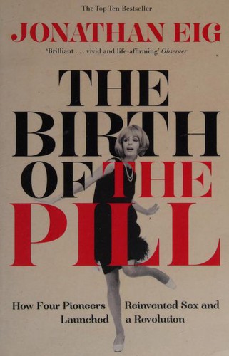 Jonathan Eig: Birth of the Pill (2016, Pan Macmillan)