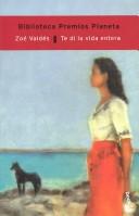 Zoé Valdés: Te Di LA Vida Entera (Paperback, Spanish language, 2003, Planeta Pub Corp)