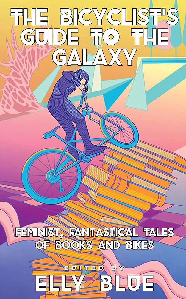 Elly Blue: The Bicyclist's Guide to the Galaxy (2023, Microcosm Publishing)