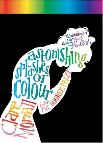 Clare Morrall: Astonishing splashes of colour (2004, HarperCollins)