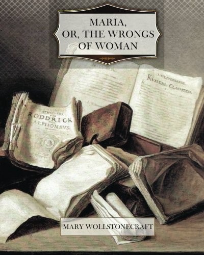 Mary Wollstonecraft: Maria, or the Wrongs of Woman (2012, CreateSpace Independent Publishing Platform)