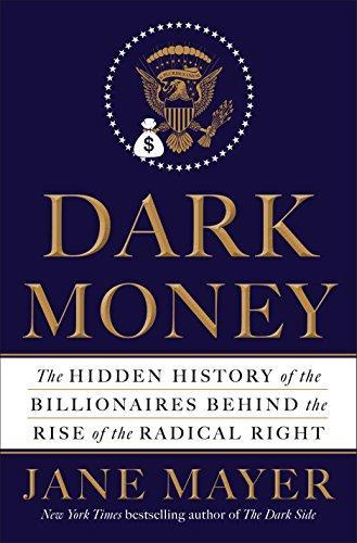 Jane Mayer: Dark Money: The Hidden History of the Billionaires Behind the Rise of the Radical Right (2016)