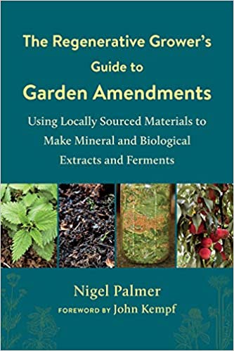 Nigel Palmer: The Regenerative Grower's Guide to Garden Amendments (Paperback, 2020, Chelsea Green Publishing Co)