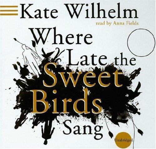 Kate Wilhelm: Where Late the Sweet Birds Sang (AudiobookFormat, 2006, Blackstone Audiobooks)