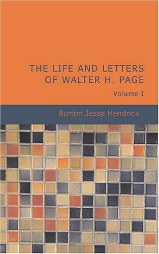 Burton J. Hendrick: The Life and Letters of Walter H. Page Volume I (Paperback, BiblioBazaar)