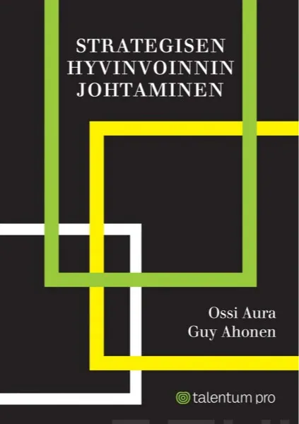 Guy Ahonen, Ossi Aura: Strategisen hyvinvoinnin johtaminen (Finnish language, 2016, Talentum Media Oy)