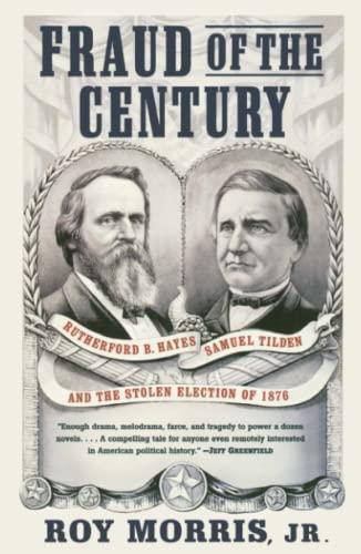 Roy Jr. Morris: Fraud of the Century: Rutherford B. Hayes, Samuel Tilden, and the Stolen Election of 1876 (2004)