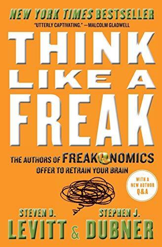 Steven D. Levitt, Stephen J. Dubner: Think Like a Freak: The Authors of Freakonomics Offer to Retrain Your Brain (2015)