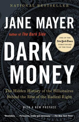 Jane Mayer: Dark Money: The Hidden History of the Billionaires Behind the Rise of the Radical Right (2016)