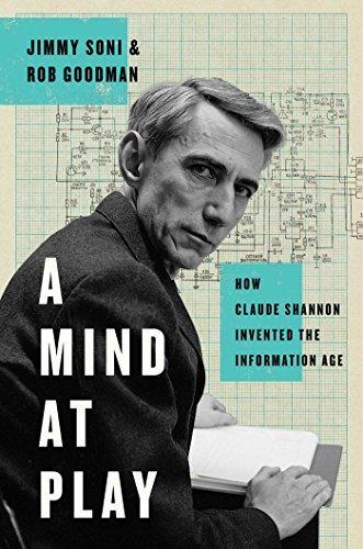 Jimmy Soni, Rob Goodman: A Mind at Play: How Claude Shannon Invented the Information Age (2017)