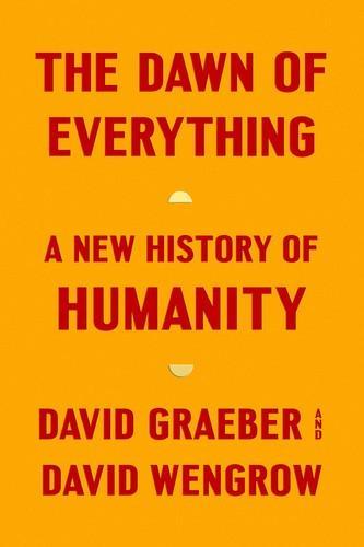 David Graeber, David Wengrow, David Graeber: The Dawn of Everything (2022, Penguin Books)