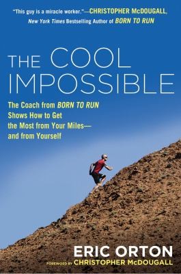 Eric Orton: The Cool Impossible The Coach From Born To Run Shows How To Get The Most From Your Miles And From Yourself (2013, New American Library)